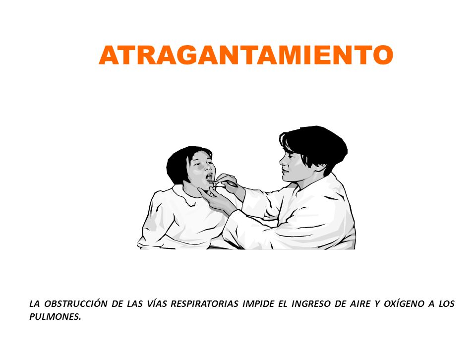 ATRAGANTAMIENTO LA OBSTRUCCIÓN DE LAS VÍAS RESPIRATORIAS IMPIDE EL INGRESO DE AIRE Y OXÍGENO A LOS PULMONES.