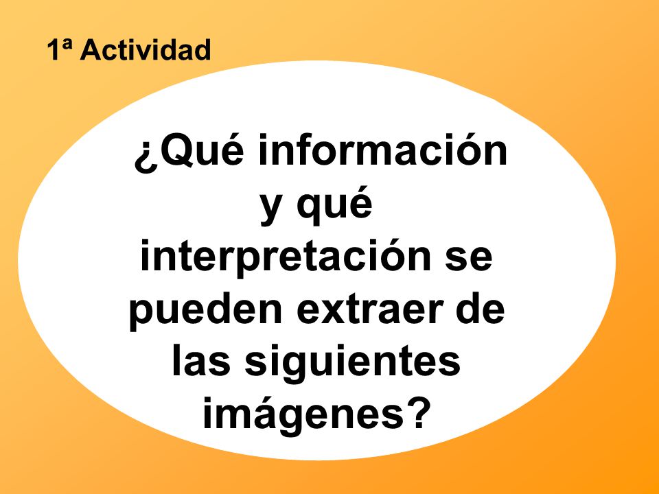 1ª Actividad ¿Qué información y qué interpretación se pueden extraer de las siguientes imágenes