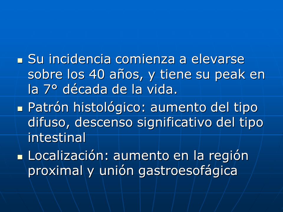 Su incidencia comienza a elevarse sobre los 40 años, y tiene su peak en la 7° década de la vida.