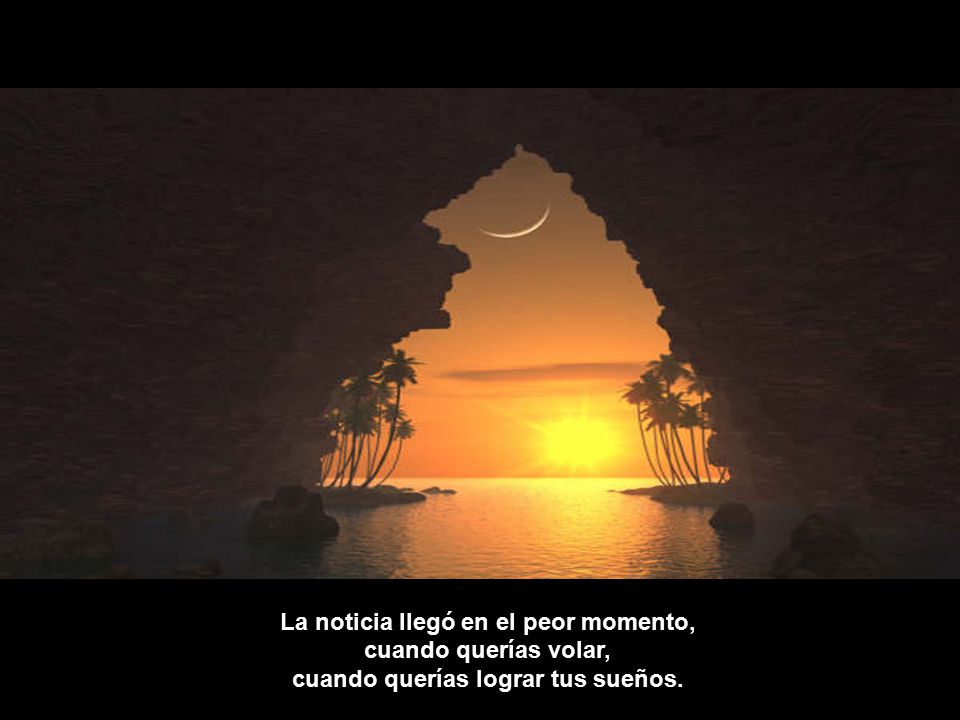 La noticia llegó en el peor momento, cuando querías lograr tus sueños.