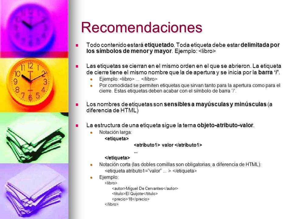 Recomendaciones Todo contenido estará etiquetado. Toda etiqueta debe estar delimitada por los símbolos de menor y mayor. Ejemplo: <libro>
