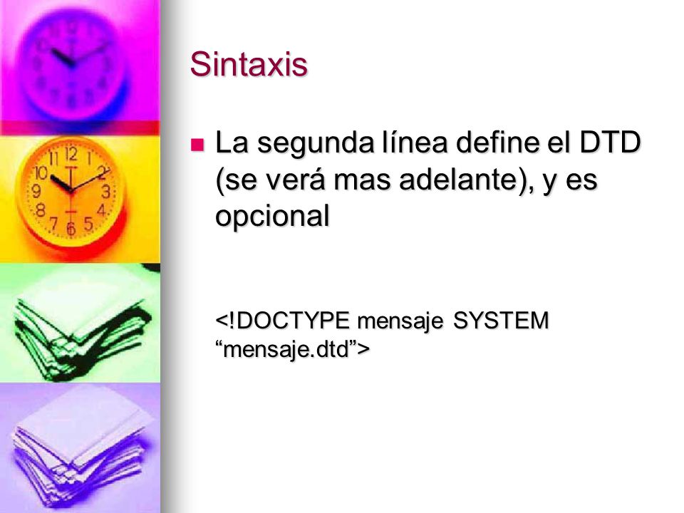 Sintaxis La segunda línea define el DTD (se verá mas adelante), y es opcional <!DOCTYPE mensaje SYSTEM mensaje.dtd >