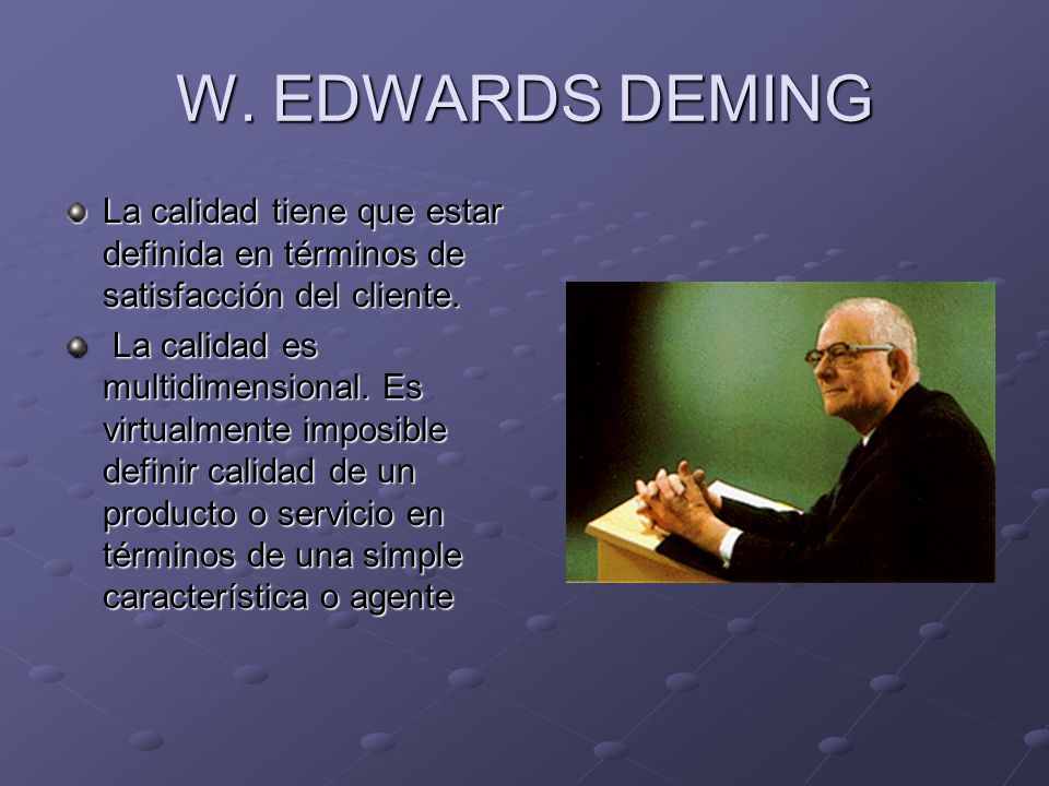 W. EDWARDS DEMING La calidad tiene que estar definida en términos de satisfacción del cliente.