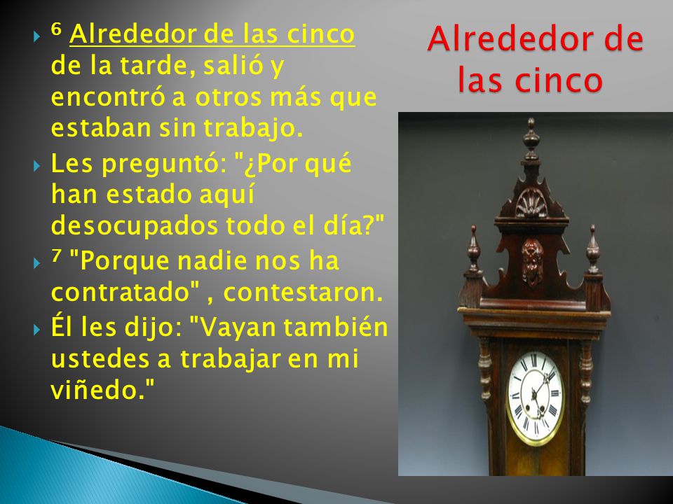 6 Alrededor de las cinco de la tarde, salió y encontró a otros más que estaban sin trabajo.