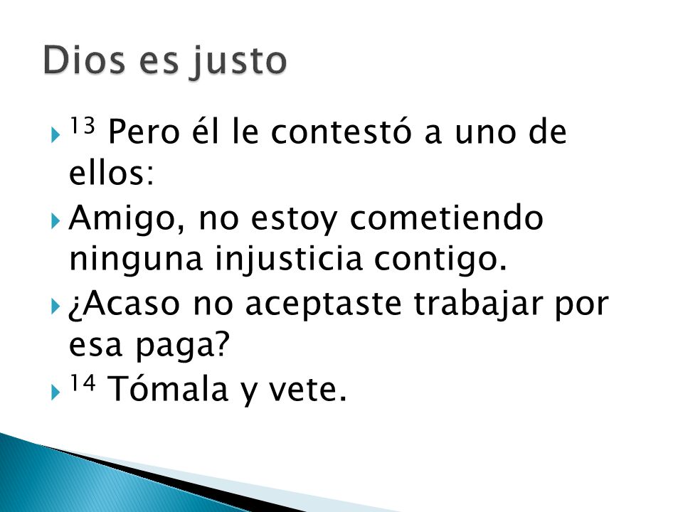 Dios es justo 13 Pero él le contestó a uno de ellos: