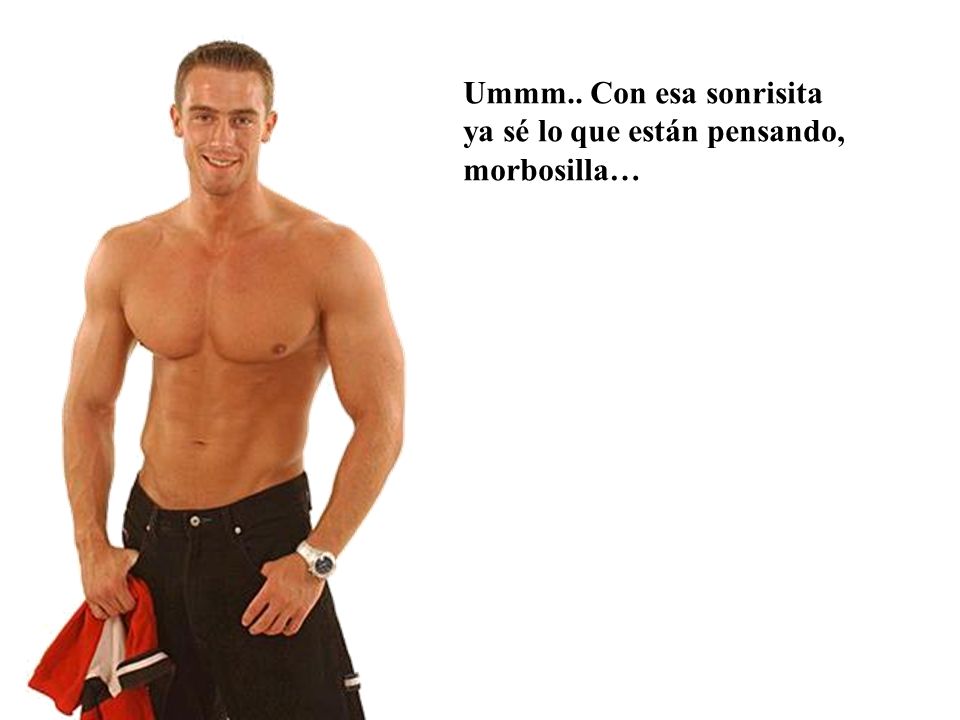 Ummm.. Con esa sonrisita ya sé lo que están pensando, morbosilla…