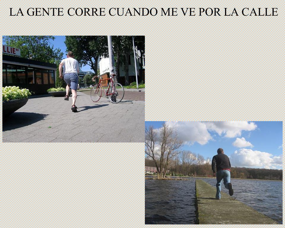 LA GENTE CORRE CUANDO ME VE POR LA CALLE