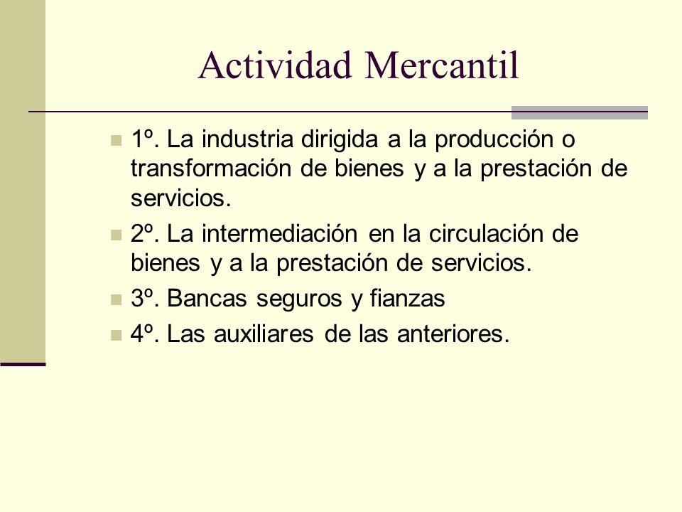 Actividad Mercantil 1º. La industria dirigida a la producción o transformación de bienes y a la prestación de servicios.