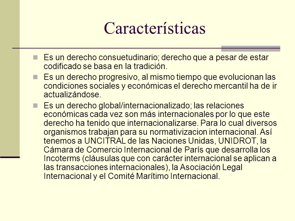 Características Es un derecho consuetudinario; derecho que a pesar de estar codificado se basa en la tradición.