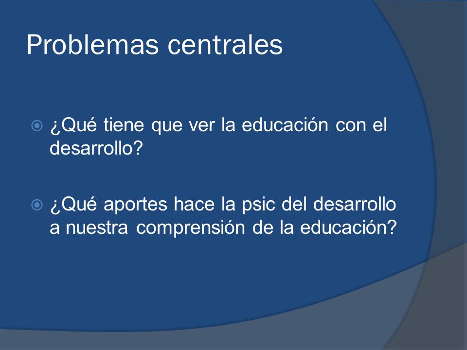 Problemas centrales ¿Qué tiene que ver la educación con el desarrollo