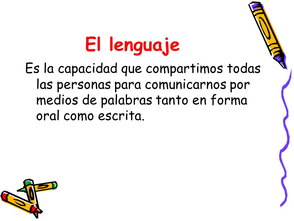 El lenguaje Es la capacidad que compartimos todas las personas para comunicarnos por medios de palabras tanto en forma oral como escrita.