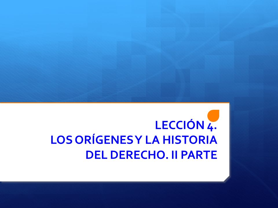 LECCIÓN 4. LOS ORÍGENES Y LA HISTORIA DEL DERECHO. II PARTE