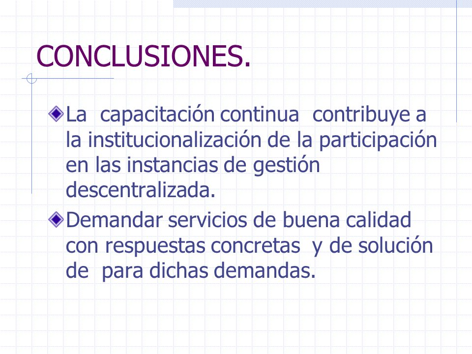 CONCLUSIONES. La capacitación continua contribuye a la institucionalización de la participación en las instancias de gestión descentralizada.