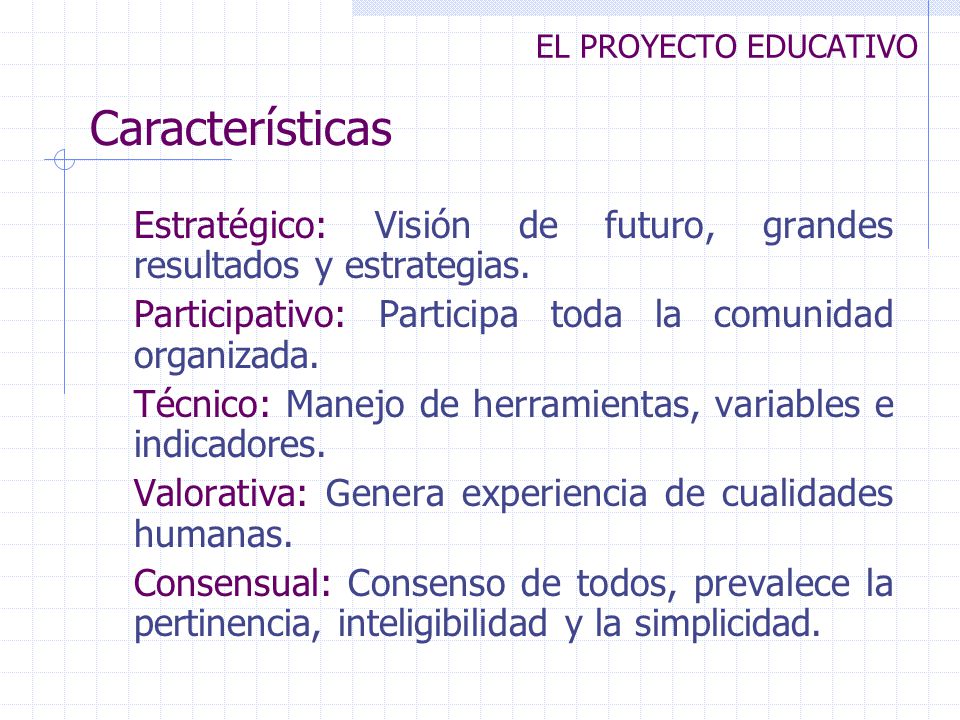 EL PROYECTO EDUCATIVO Características. Estratégico: Visión de futuro, grandes resultados y estrategias.