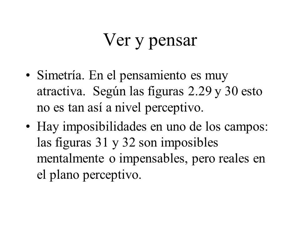 Ver y pensar Simetría. En el pensamiento es muy atractiva. Según las figuras 2.29 y 30 esto no es tan así a nivel perceptivo.