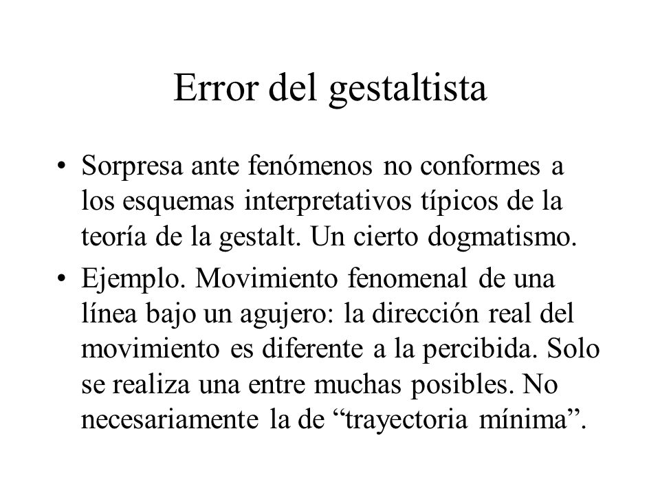 Error del gestaltista Sorpresa ante fenómenos no conformes a los esquemas interpretativos típicos de la teoría de la gestalt. Un cierto dogmatismo.