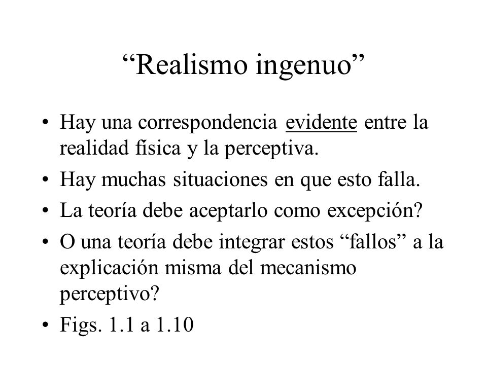 Realismo ingenuo Hay una correspondencia evidente entre la realidad física y la perceptiva. Hay muchas situaciones en que esto falla.
