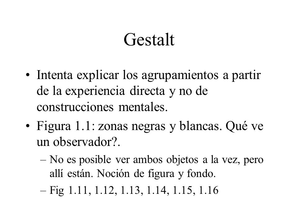 Gestalt Intenta explicar los agrupamientos a partir de la experiencia directa y no de construcciones mentales.