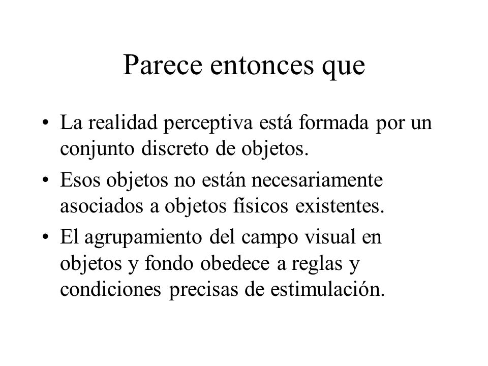 Parece entonces que La realidad perceptiva está formada por un conjunto discreto de objetos.