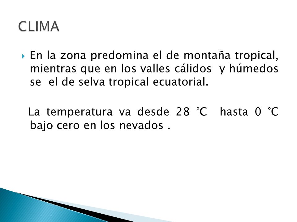 CLIMA En la zona predomina el de montaña tropical, mientras que en los valles cálidos y húmedos se el de selva tropical ecuatorial.