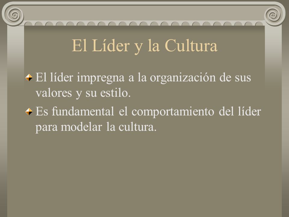 El Líder y la Cultura El líder impregna a la organización de sus valores y su estilo.