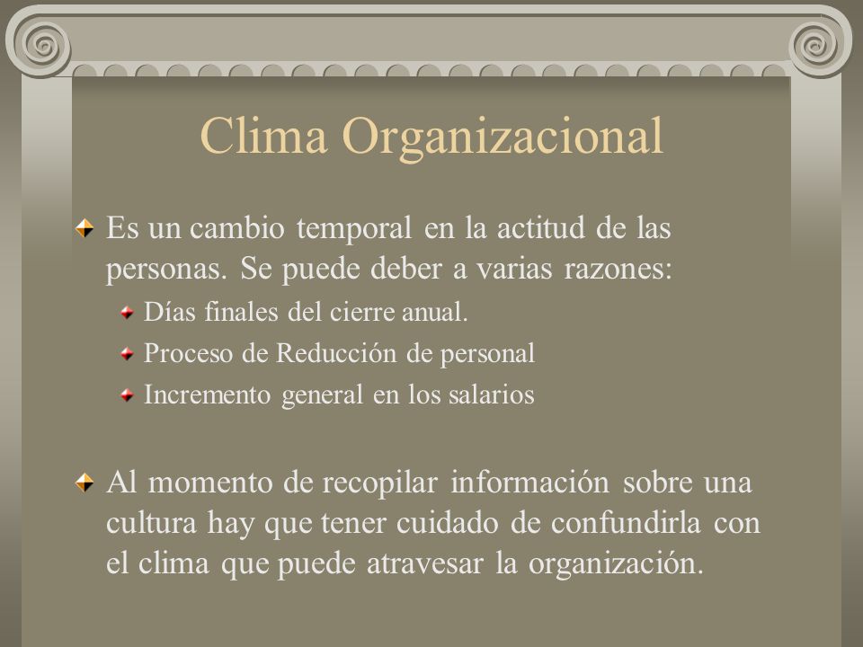 Clima Organizacional Es un cambio temporal en la actitud de las personas. Se puede deber a varias razones: