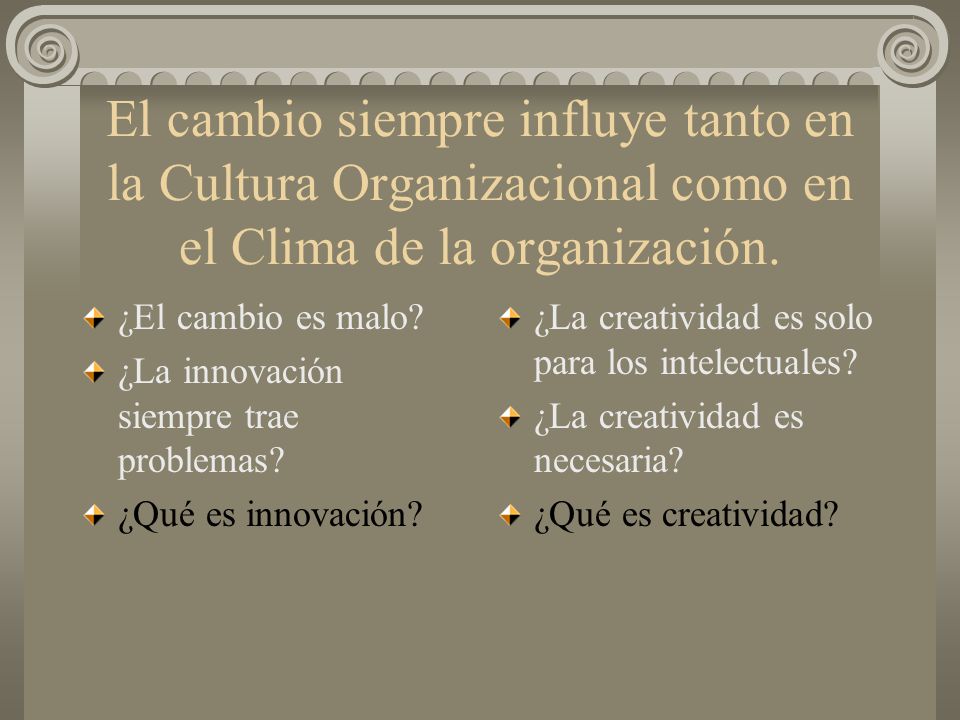 El cambio siempre influye tanto en la Cultura Organizacional como en el Clima de la organización.