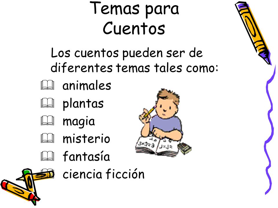Temas para Cuentos Los cuentos pueden ser de diferentes temas tales como: animales. plantas. magia.