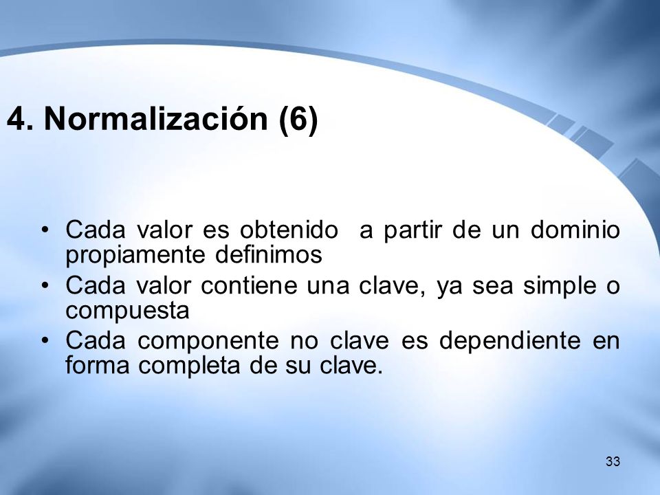 4. Normalización (6) Cada valor es obtenido a partir de un dominio propiamente definimos. Cada valor contiene una clave, ya sea simple o compuesta.
