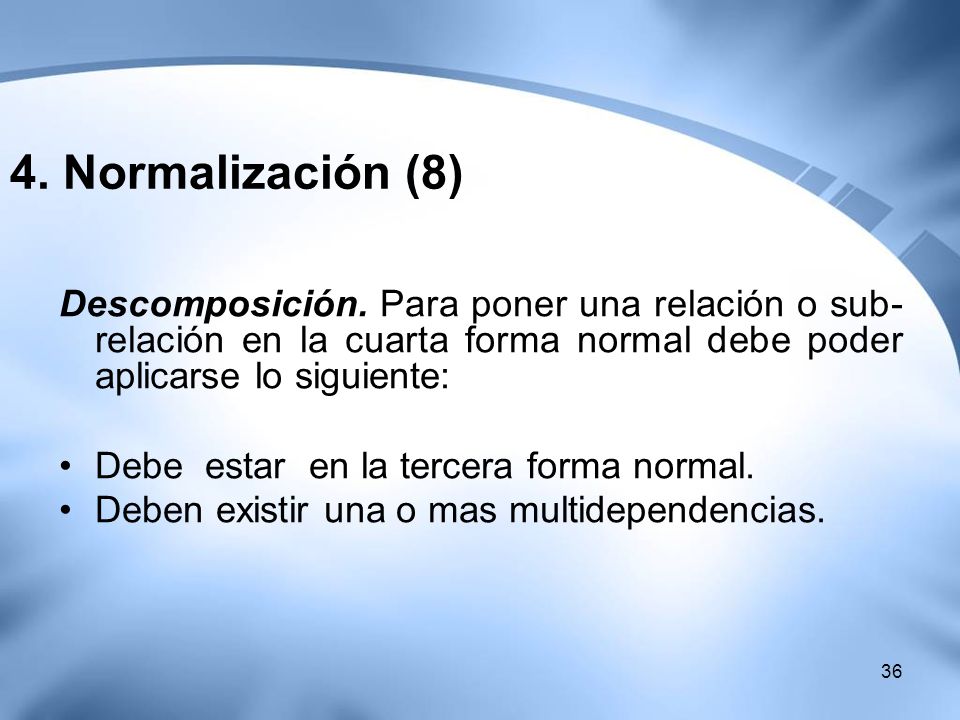 4. Normalización (8) Descomposición. Para poner una relación o sub-relación en la cuarta forma normal debe poder aplicarse lo siguiente: