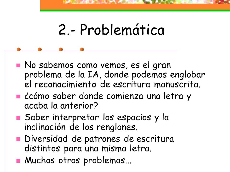2.- Problemática No sabemos como vemos, es el gran problema de la IA, donde podemos englobar el reconocimiento de escritura manuscrita.