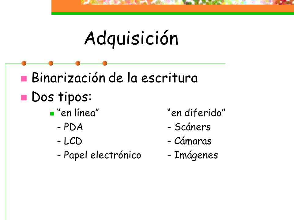 Adquisición Binarización de la escritura Dos tipos: