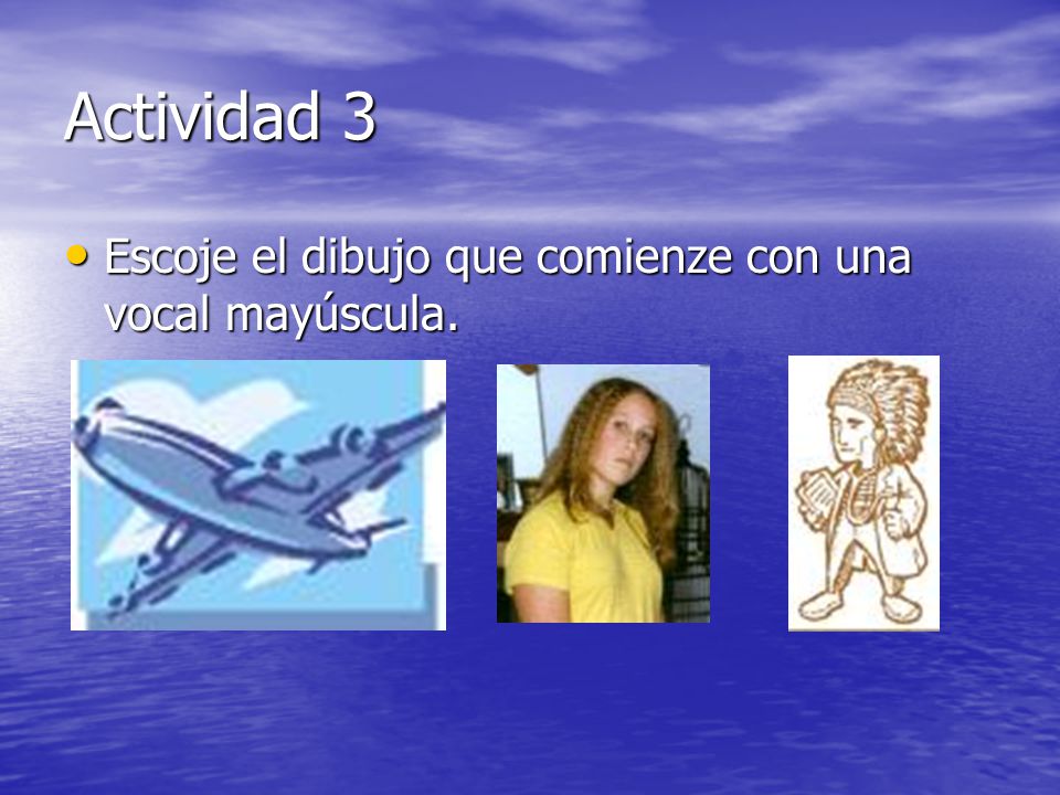 Actividad 3 Escoje el dibujo que comienze con una vocal mayúscula.