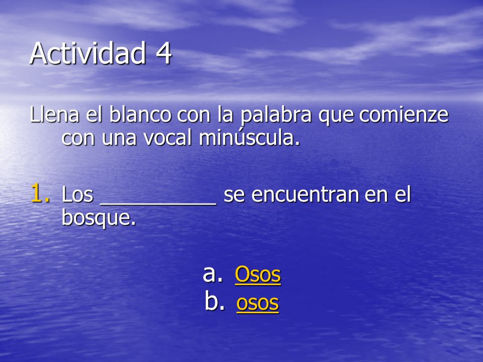Actividad 4 Llena el blanco con la palabra que comienze con una vocal minúscula. Los __________ se encuentran en el bosque.