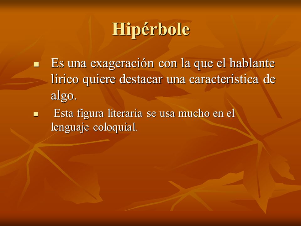 Hipérbole Es una exageración con la que el hablante lírico quiere destacar una característica de algo.