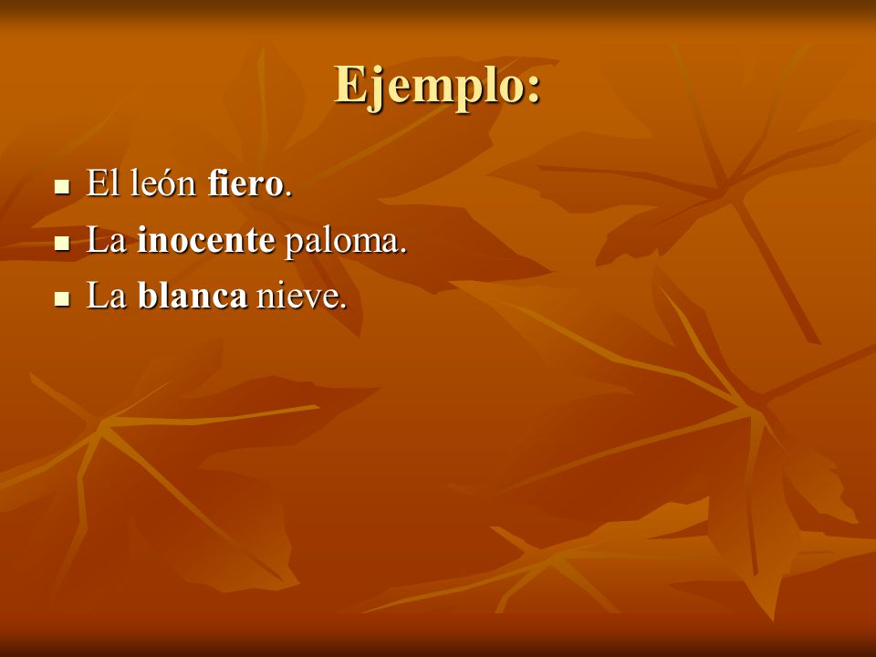 Ejemplo: El león fiero. La inocente paloma. La blanca nieve.