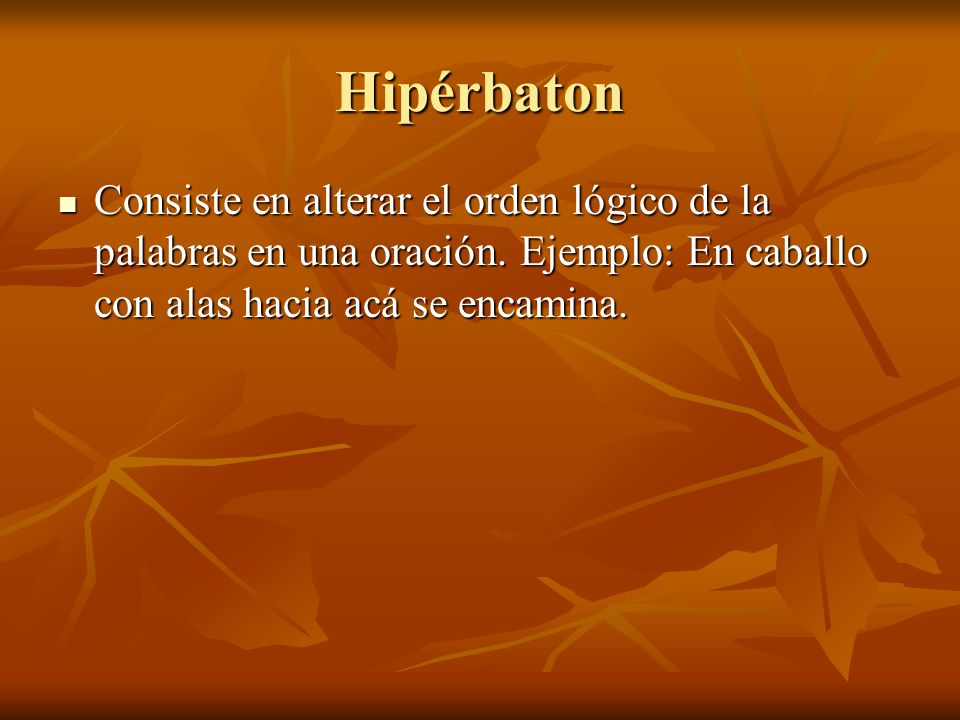 Hipérbaton Consiste en alterar el orden lógico de la palabras en una oración.