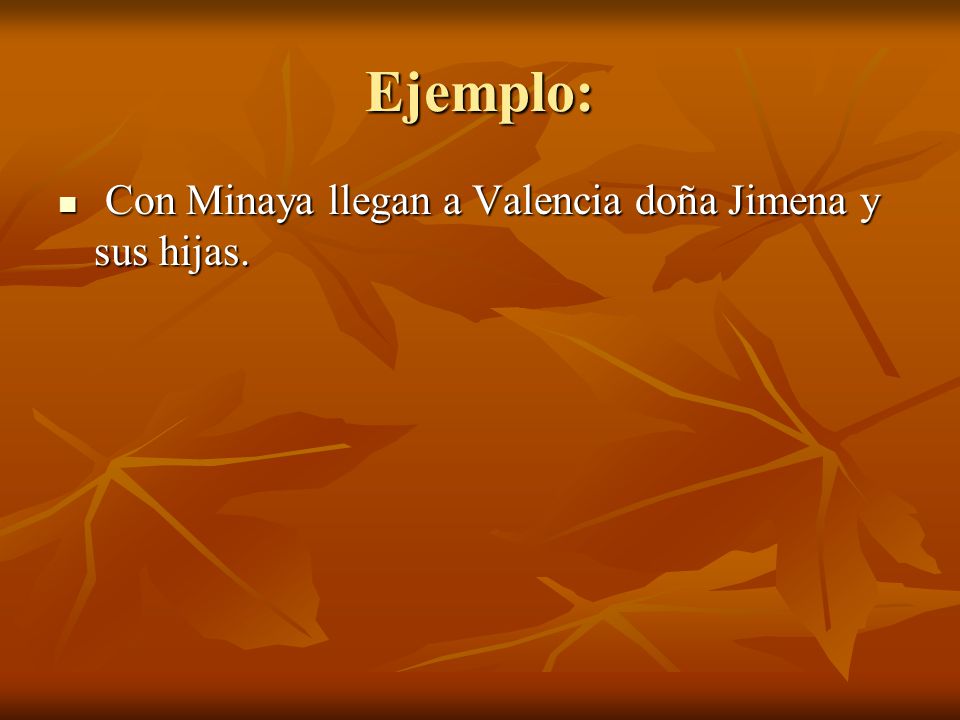 Ejemplo: Con Minaya llegan a Valencia doña Jimena y sus hijas.