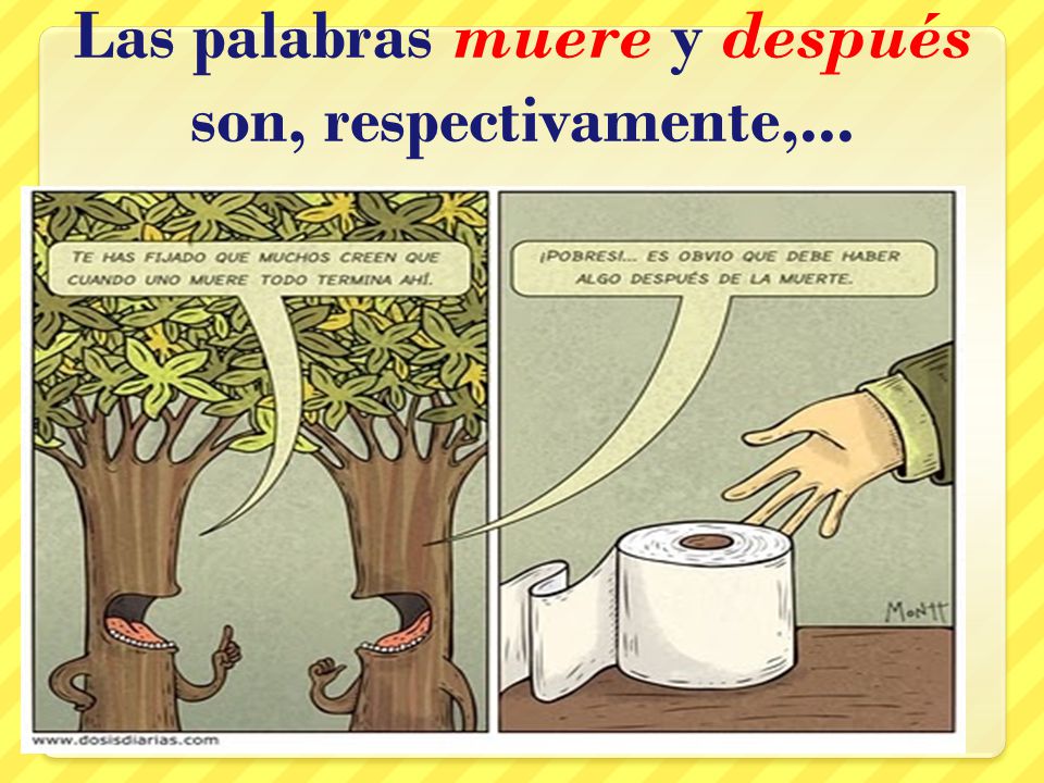 Las palabras muere y después son, respectivamente,...