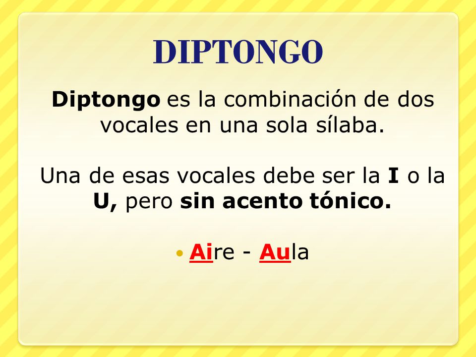 DIPTONGO Diptongo es la combinación de dos vocales en una sola sílaba.