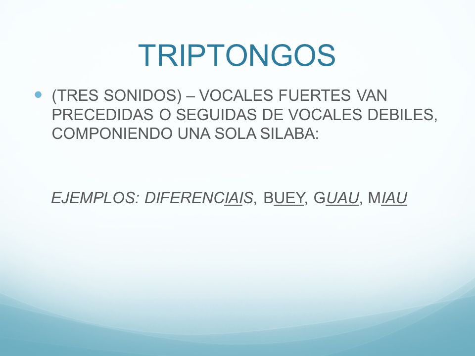 TRIPTONGOS (TRES SONIDOS) – VOCALES FUERTES VAN PRECEDIDAS O SEGUIDAS DE VOCALES DEBILES, COMPONIENDO UNA SOLA SILABA: