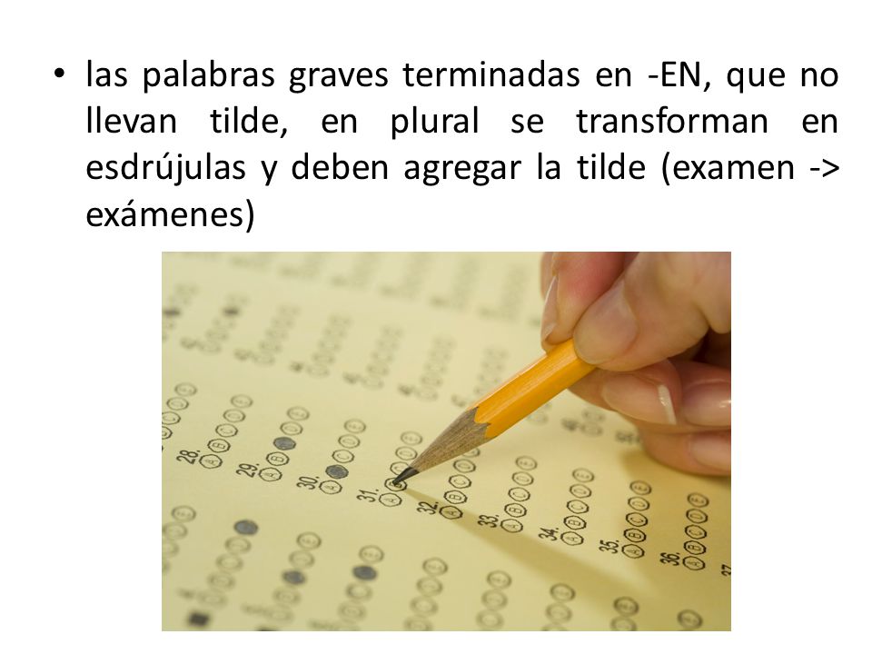 las palabras graves terminadas en -EN, que no llevan tilde, en plural se transforman en esdrújulas y deben agregar la tilde (examen -> exámenes)