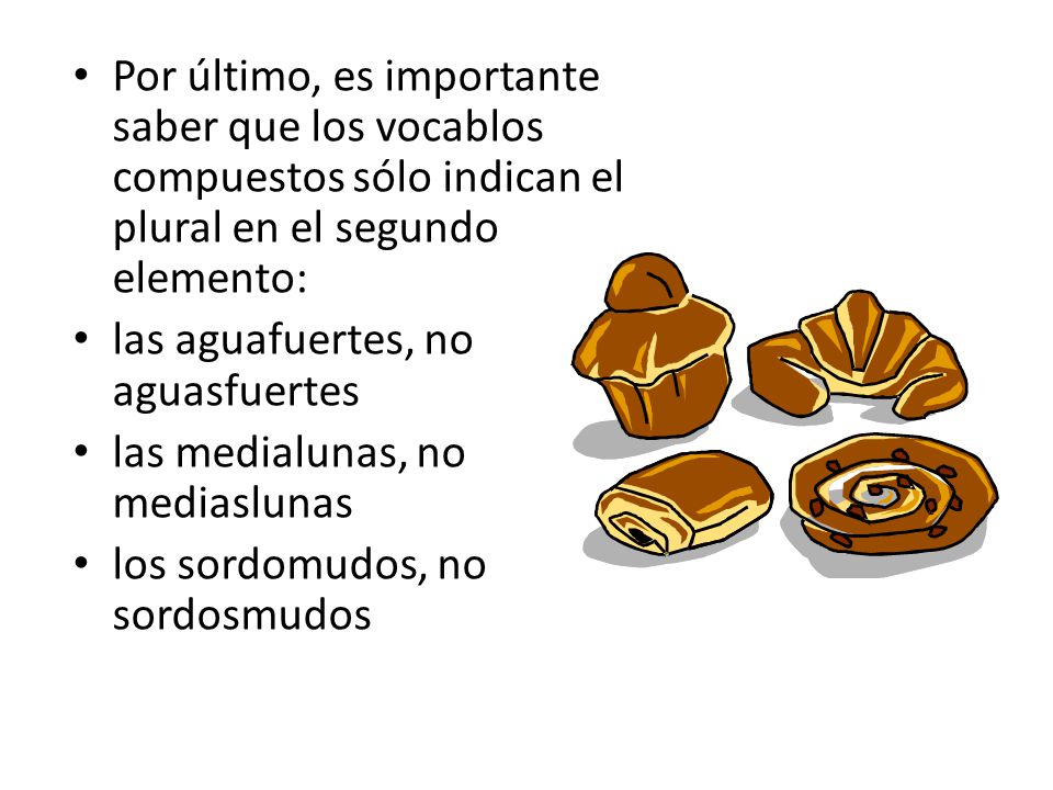 Por último, es importante saber que los vocablos compuestos sólo indican el plural en el segundo elemento: