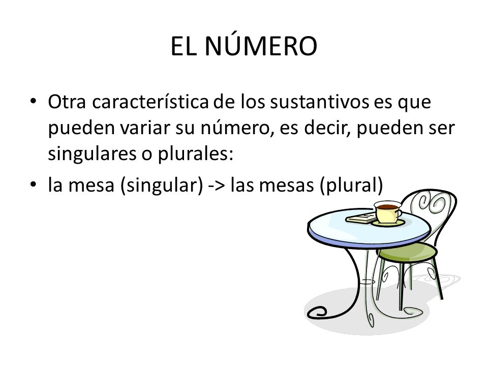 EL NÚMERO Otra característica de los sustantivos es que pueden variar su número, es decir, pueden ser singulares o plurales: