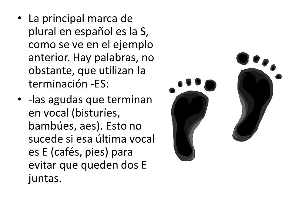 La principal marca de plural en español es la S, como se ve en el ejemplo anterior. Hay palabras, no obstante, que utilizan la terminación -ES: