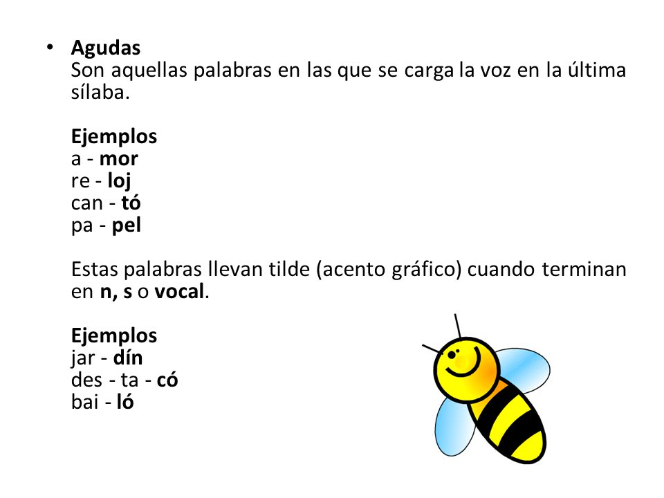 Agudas Son aquellas palabras en las que se carga la voz en la última sílaba.
