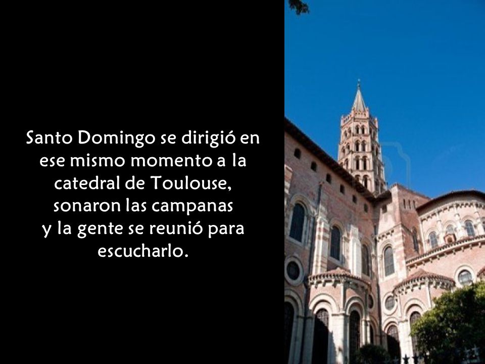 Santo Domingo se dirigió en ese mismo momento a la catedral de Toulouse, sonaron las campanas y la gente se reunió para escucharlo.