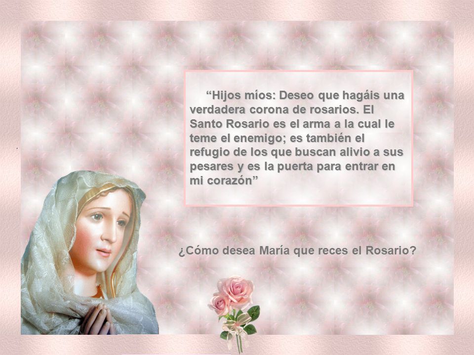 Hijos míos: Deseo que hagáis una verdadera corona de rosarios