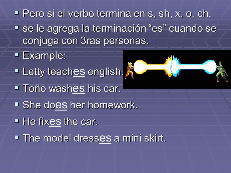 Pero si el verbo termina en s, sh, x, o, ch.