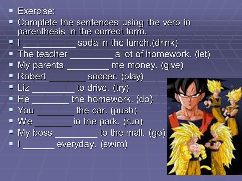 Exercise: Complete the sentences using the verb in parenthesis in the correct form. I __________ soda in the lunch.(drink)